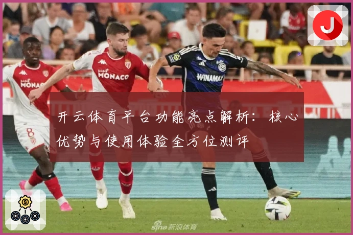开云体育平台功能亮点解析：核心优势与使用体验全方位测评
