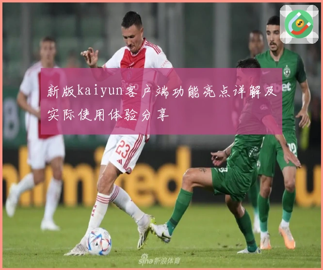 新版kaiyun客户端功能亮点详解及实际使用体验分享